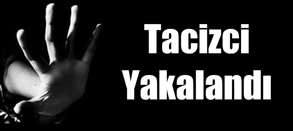 Tacizci Yakalandı