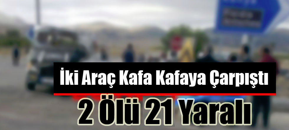 İki Araç Kafa Kafaya Çarpıştı 2 Ölü 21 Yaralı