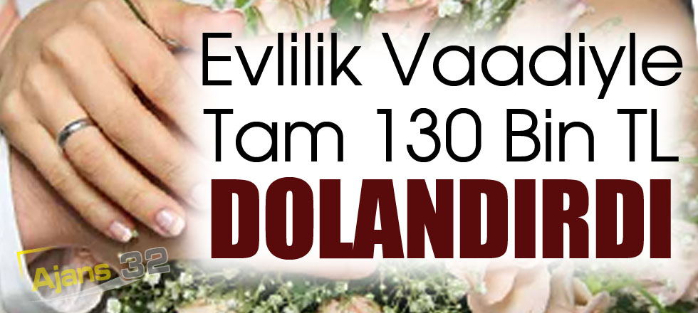 Evlilik Vaadiyle 130 Bin TL Dolandırdı