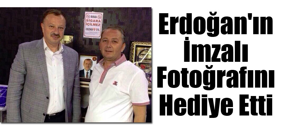 Erdoğan'ın İmzalı Fotoğrafını Hediye Etti