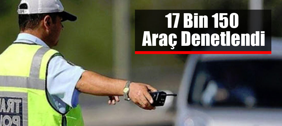 17 Bin Araç Denetlendi