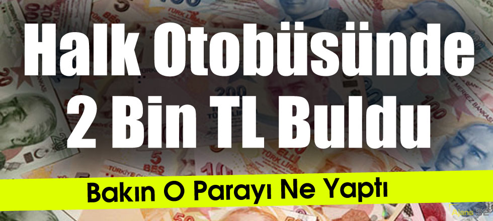 Halk Otobüsünde 2 Bin TL Buldu!