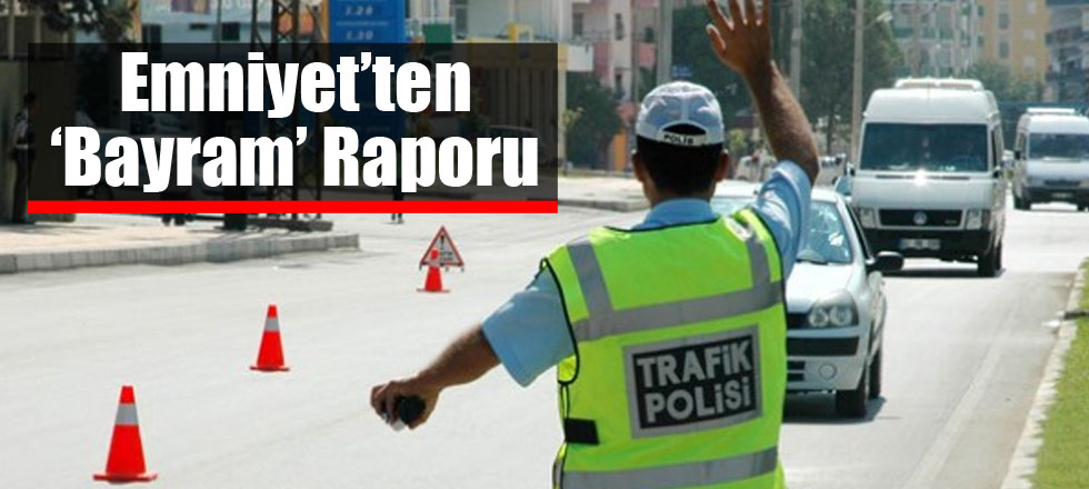 Emniyet'ten Bayram Raporu