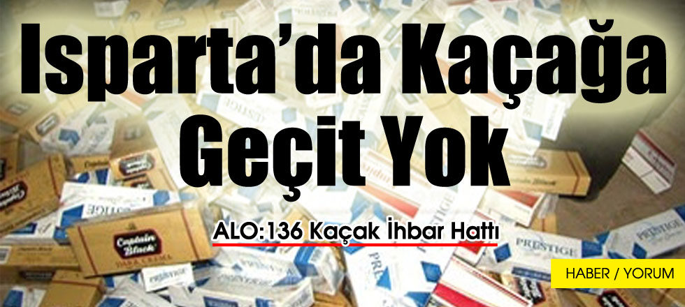Isparta’da Kaçağa Geçit Yok