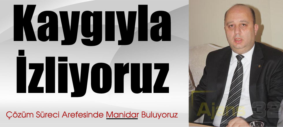 Kaygıyla İzliyoruz