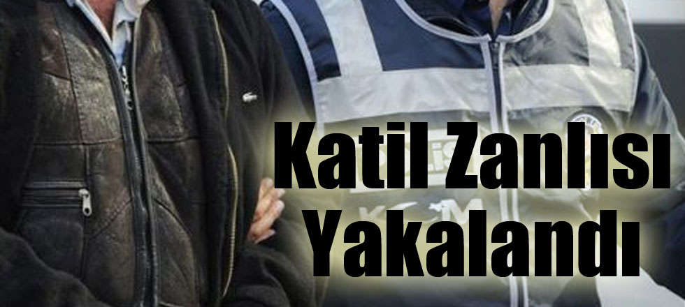 Katil Zanlısı Yakalandı