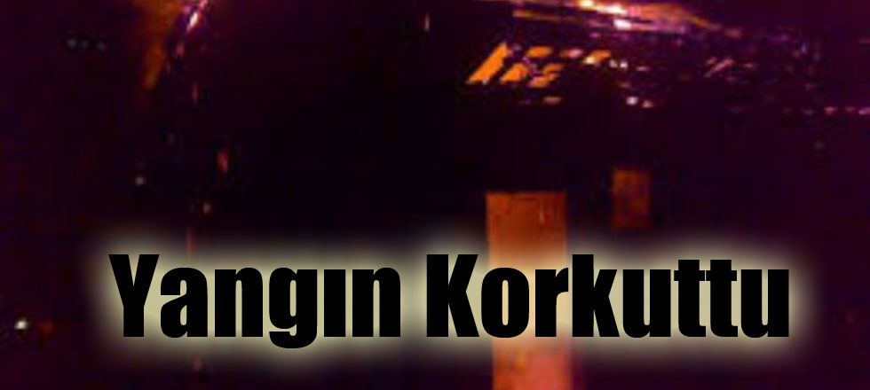 Yangın Korkuttu