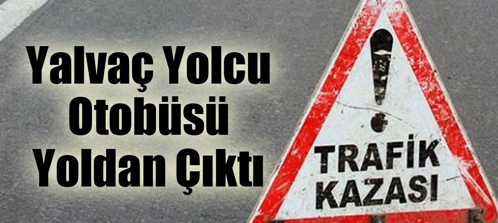 Yalvaç Yolcu Otobüsü Yoldan Çıktı