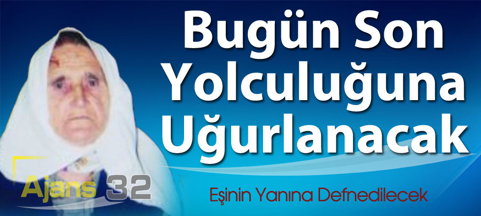 Bugün Son Yolculuğuna Uğurlanacak