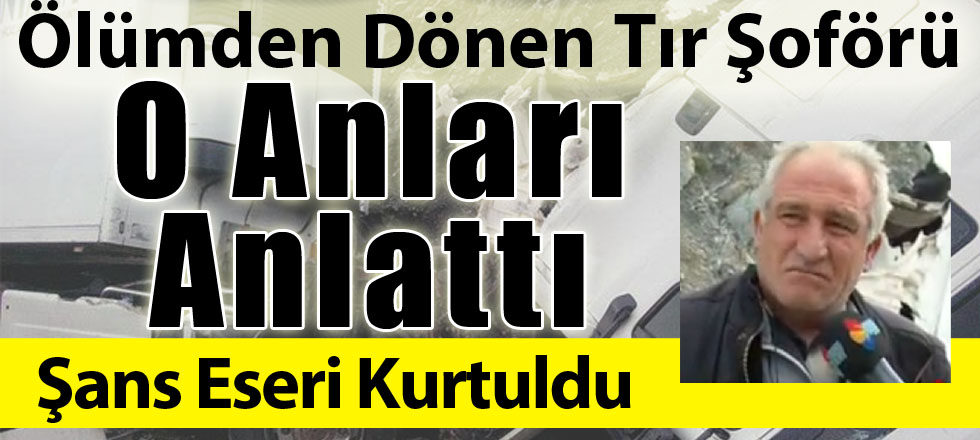 Tır Şoförü O Anları Anlattı