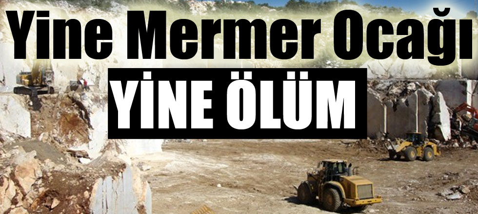 Yine Mermer Ocağı Yine Ölüm