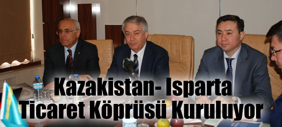 Kazakistan- Isparta Ticaret Köprüsü Kuruluyor