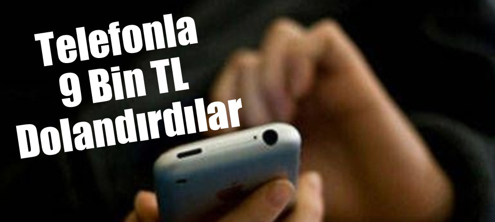 Telefonla 9 Bin TL Dolandırdılar