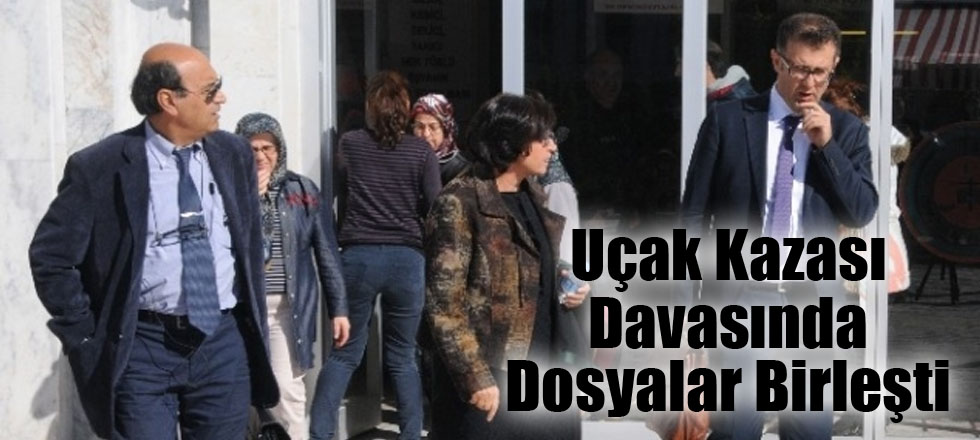 Uçak Kazası Davasında Dosyalar Birleşti