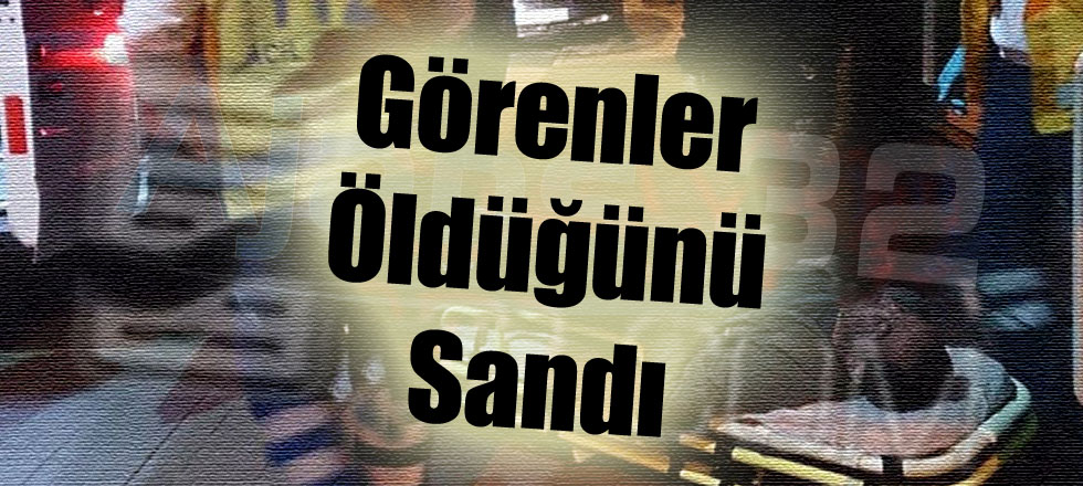 Görenler Öldüğünü Sandı Ama...