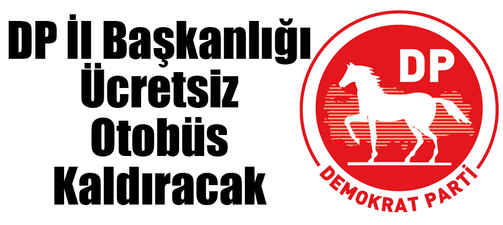 DP İl Başkanlığı Ücretsiz Otobüs Kaldıracak