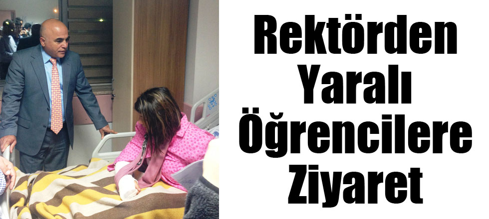 Rektörden Yaralı Öğrencilere Ziyaret