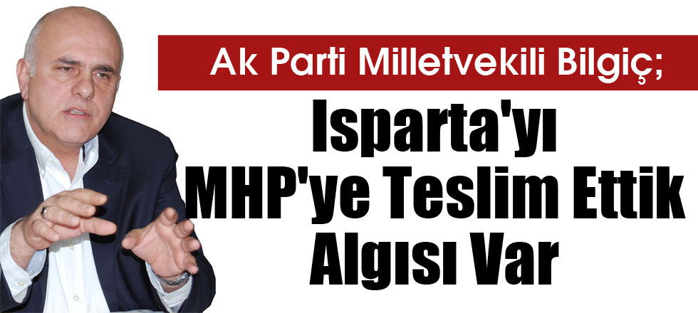 Isparta'yı MHP'ye Teslim Ettik Algısı Var