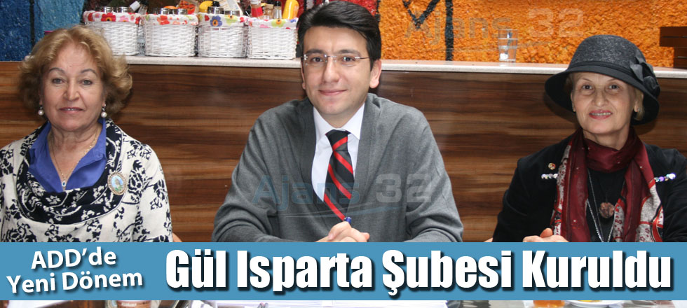 ADD’de Yeni Dönem /  Gül Isparta Şubesi Kuruldu