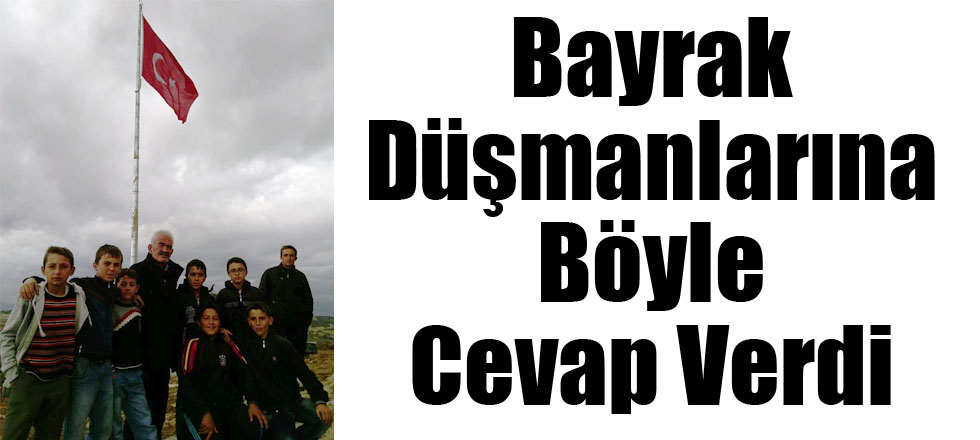 Bayrak Düşmanlarına Böyle Cevap Verdi