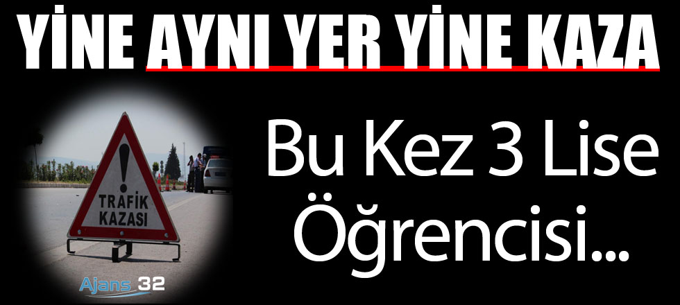 Aynı Yer... Yine Kaza... Bu Kez 3 Lise Öğrencisi...