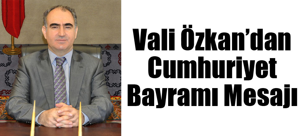 Vali Özkan’dan Cumhuriyet Bayramı Mesajı