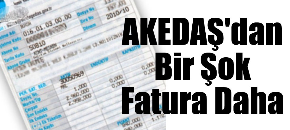 AKEDAŞ'dan Bir Şok Fatura Daha