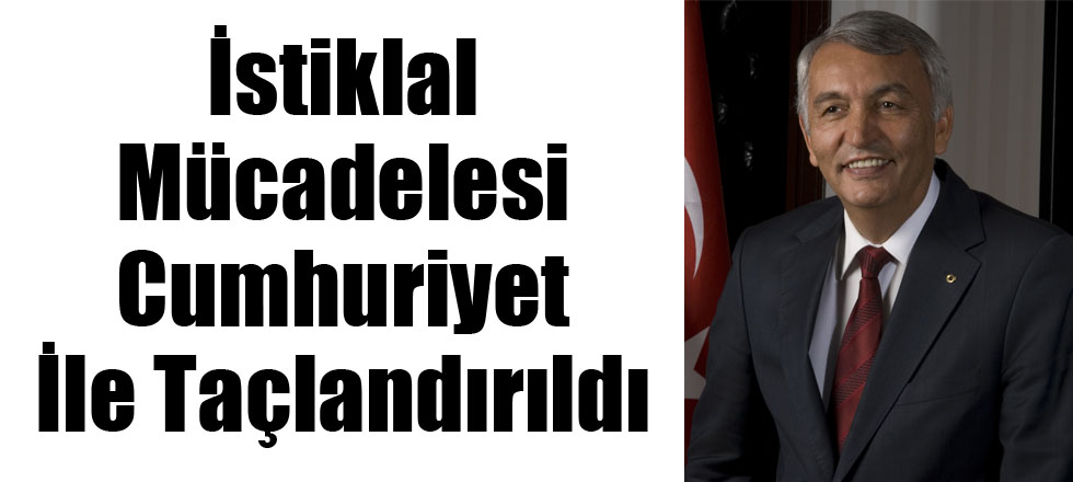 İstiklal Mücadelesi Cumhuriyet İle Taçlandırıldı
