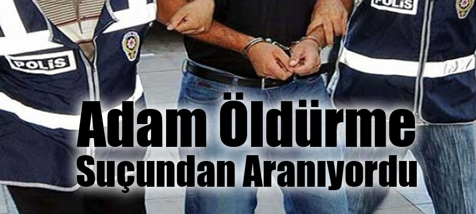 Adam Öldürme Suçundan Aranıyordu