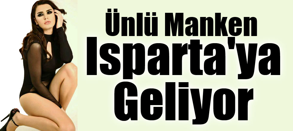 Ünlü Manken Isparta'ya Geliyor