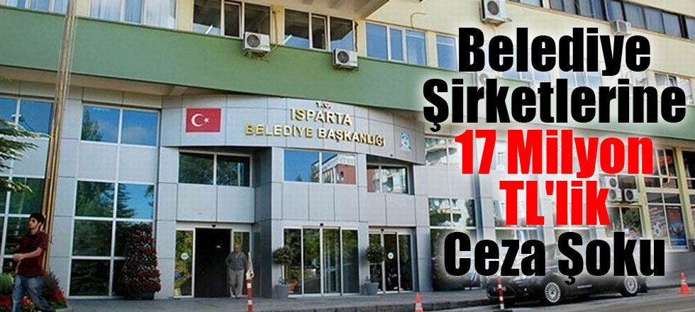 Belediye Şirketlerine 17 Milyon TL'lik Ceza Şoku