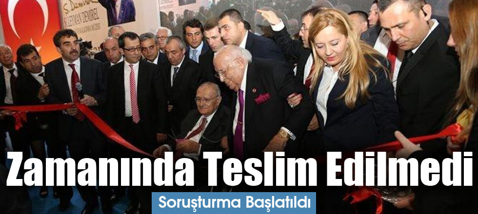 Zamanında Teslim Edilmedi... Soruşturma Başlatıldı