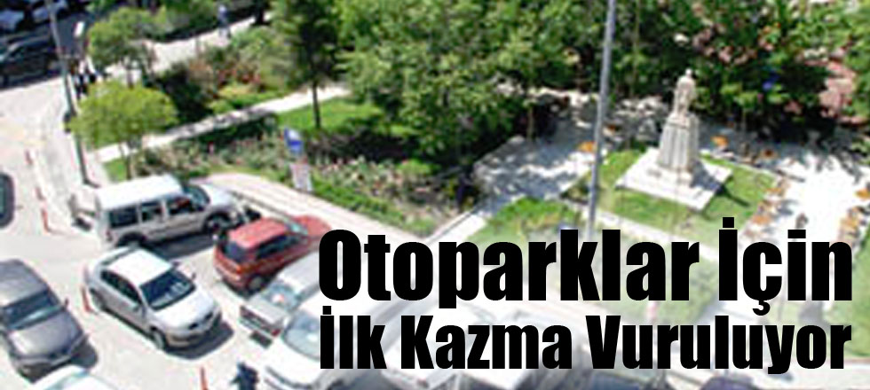 Otoparklar İçin İlk Kazma Vuruluyor