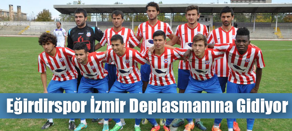 Eğirdirspor Zorlu İzmir Deplasmanına Gidiyor