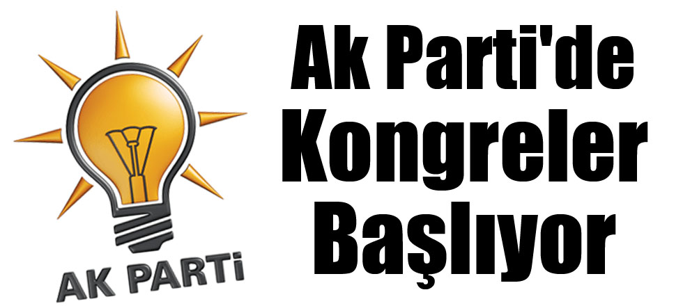 Ak Parti'de Kongreler Başlıyor