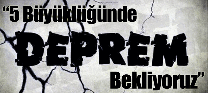Isparta'da 5 Şiddetinde Deprem Bekliyoruz