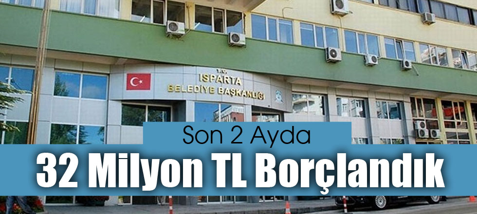 Son 2 Ayda 32 Milyon TL Borçlandık