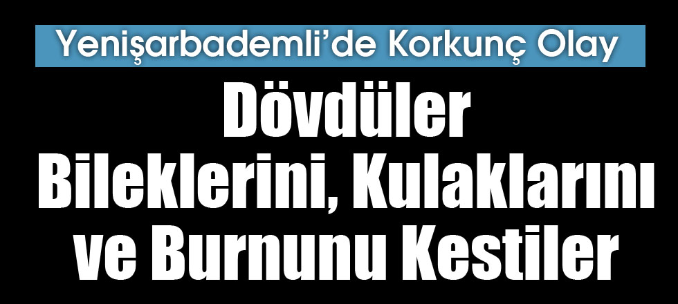 Dövdüler...Bileklerini, Kulaklarını ve Burnunu Kestiler