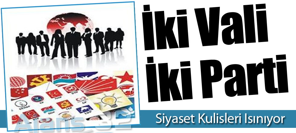 Siyaset Kulisleri Isınıyor / İki Vali İki Parti