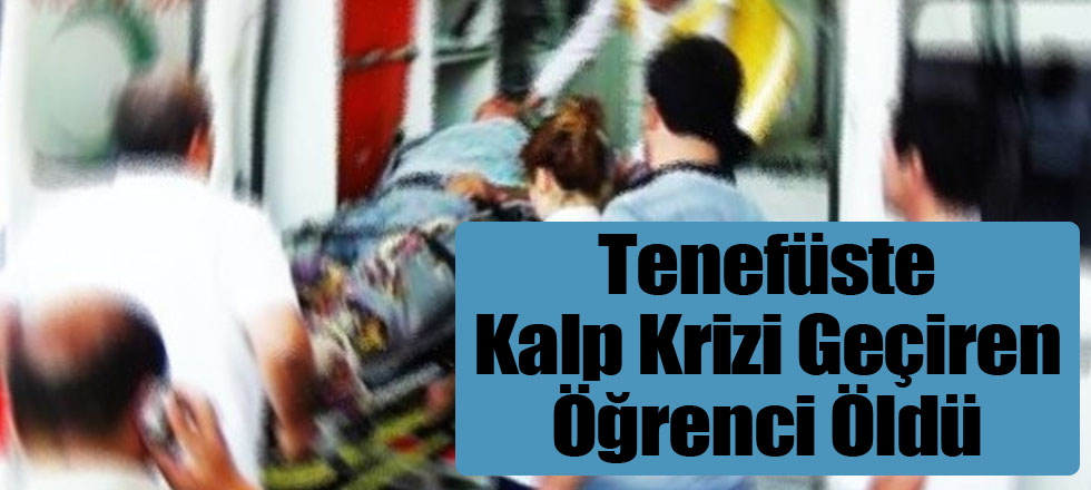 Tenefüste Kalp Krizi Geçiren Öğrenci Öldü!