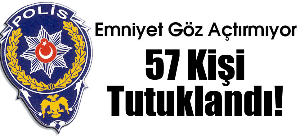 57 Kişi Tutuklandı!