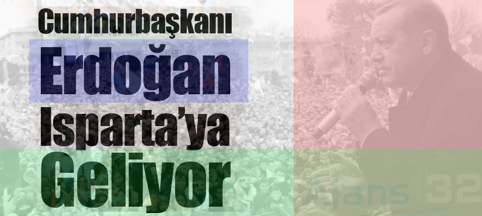 Cumhurbaşkanı Erdoğan Isparta'ya Geliyor