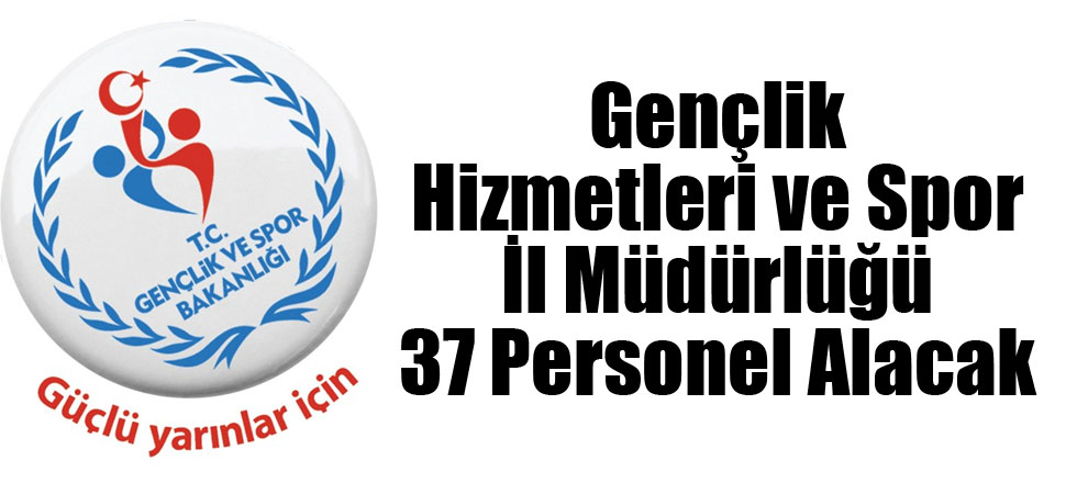 Gençlik Hizmetleri ve Spor İl Müdürlüğü 37 Personel Alacak