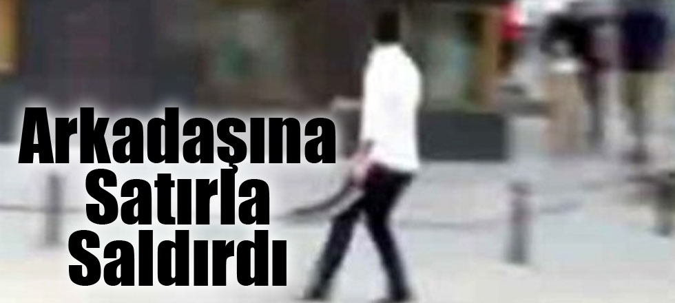 Arkadaşına Satırla Saldırdı