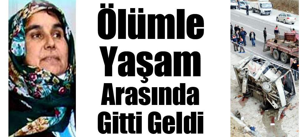 Ölümle Yaşam Arasında Gitti Geldi