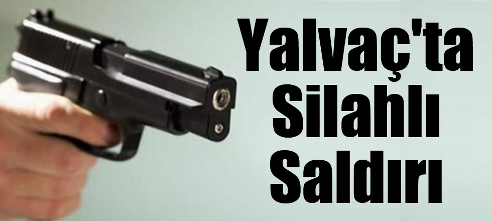 Yalvaç'ta Silahlı Saldırı