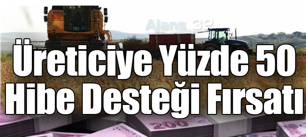 Üreticiye Yüzde 50 Hibe Desteği Fırsatı