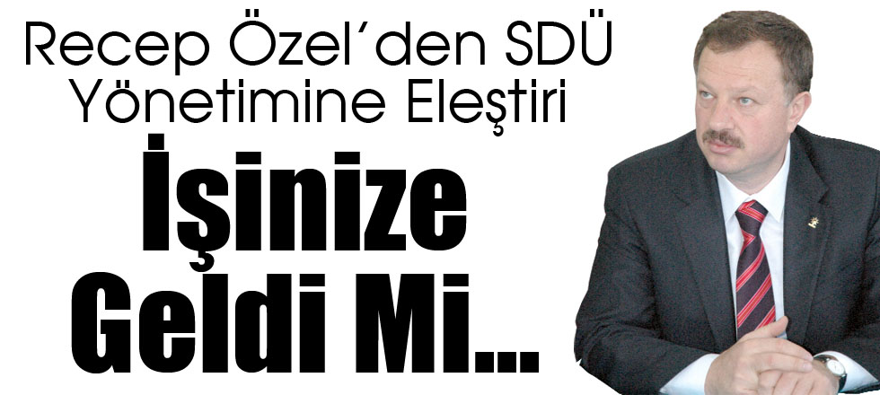 Recep Özel'den SDÜ Yönetimine Eleştiri