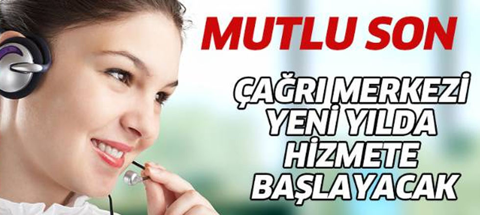 Çağrı Merkezi Yeni Yılda Hizmete Başlayacak