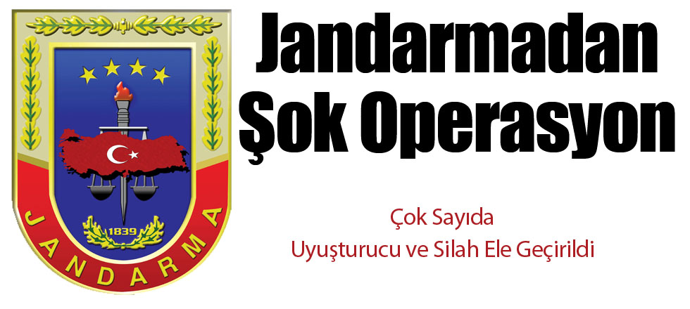 Jandarmadan Şok Operasyon